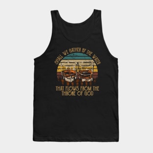 Shall We Gather By The Water That Flows From The Throne Of God Quotes Music Whiskey Tank Top